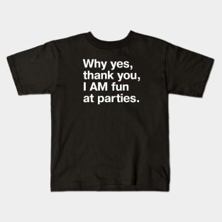 Why yes, thank you, I AM fun at parties. Kids T-Shirt